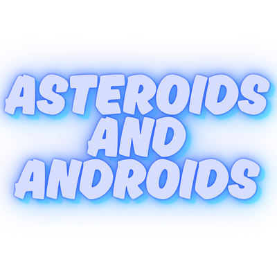 asteroids and androids